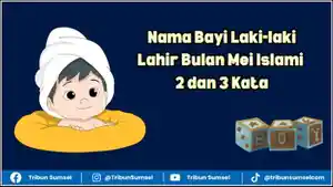 Ilustrasi-Nama-Bayi-Laki-laki-lahir-Bulan-Mei-Islami-2-dan-3-Kata.jpg