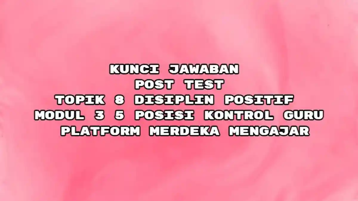 Jawaban Post Test Topik 8 Disiplin Positif Modul 3 Lima Posisi Kontrol Guru, Pelatihan Mandiri PMM