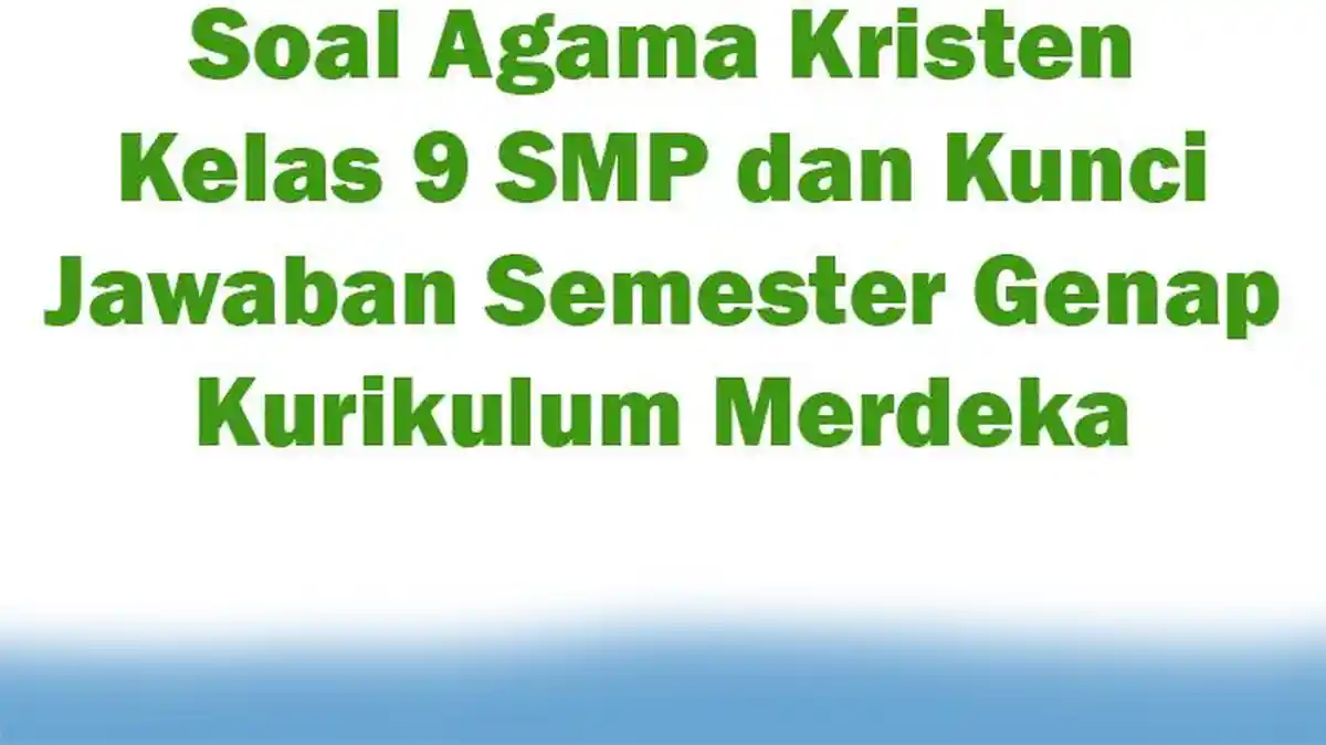 Soal Agama Kristen Kelas 9 SMP dan Kunci Jawaban Semester Genap Kurikulum Merdeka
