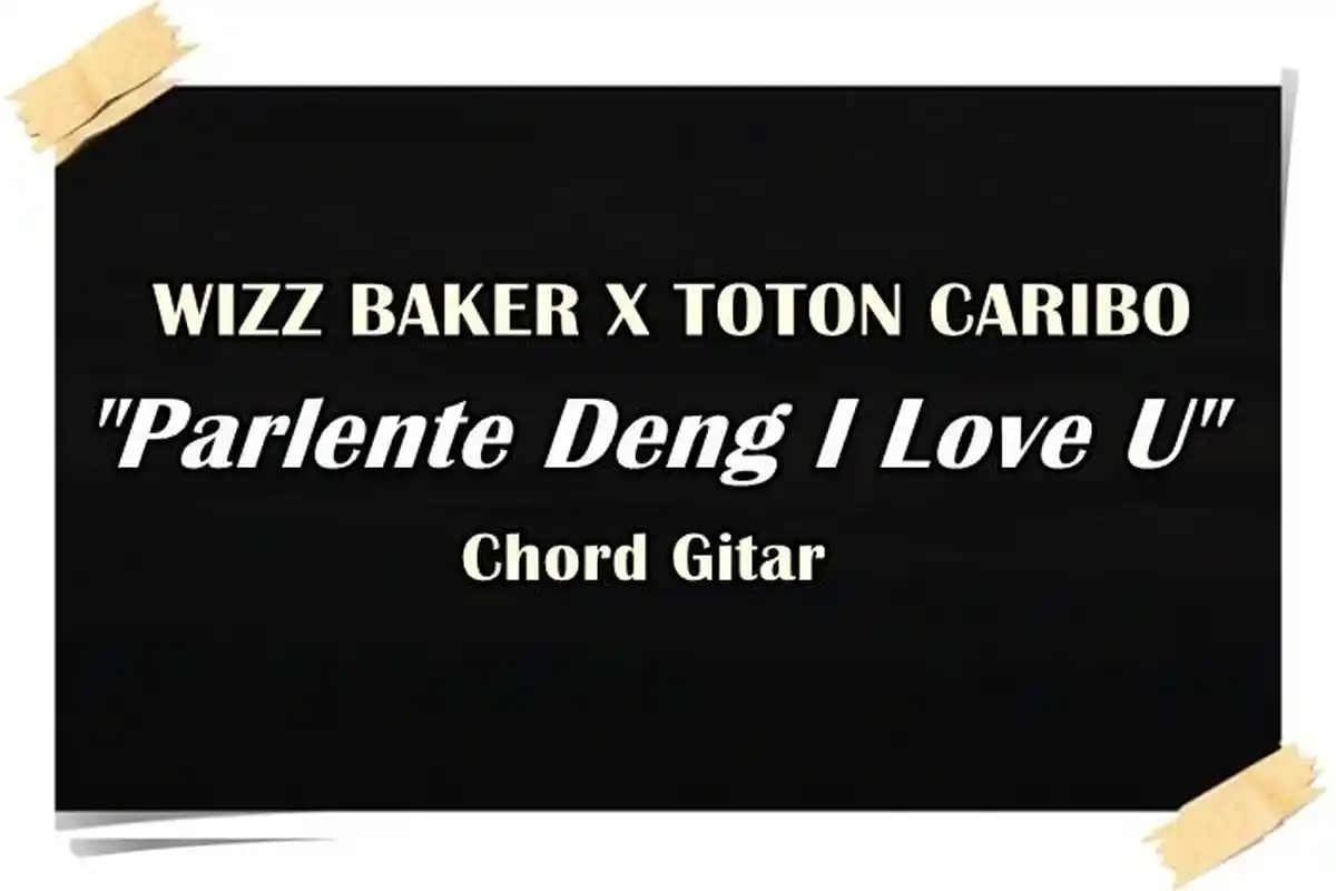 Chord Gitar Parlente Deng I Love U - Wizz Baker X Toton Caribo