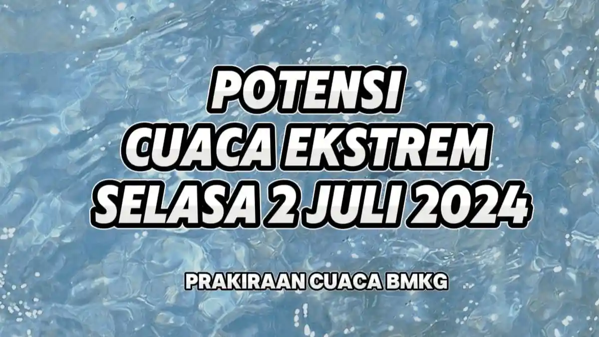 Prakiraan Cuaca Hari Ini Selasa 2 Juli 2024, Info BMKG 34 Wilayah Potensi Cuaca Ekstrem