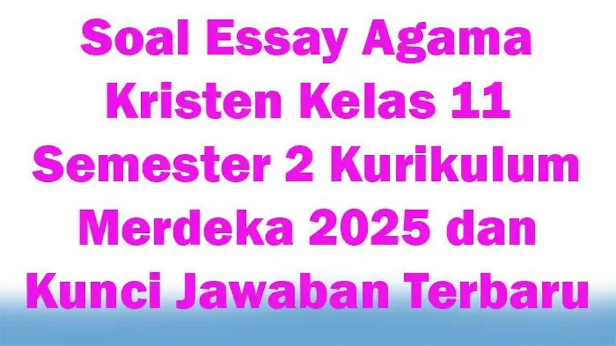 45 Soal Essay Agama Kristen Kelas 11 Semester 2 Kurikulum Merdeka 2025 dan Kunci Jawaban Terbaru