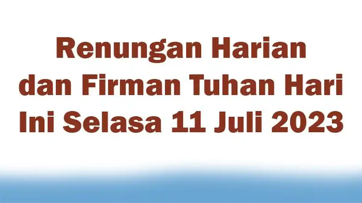Renungan Harian Kristen dan Firman Tuhan Hari Ini Selasa 11 Juli 2023
