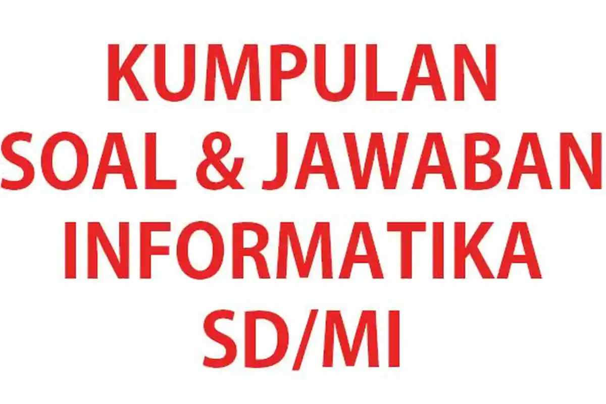 40 SOAL TIK Informatika Kelas 6 SD Ujian Sekolah Tahun 2024 Lengkap Kunci Jawaban Asesmen Sumatif