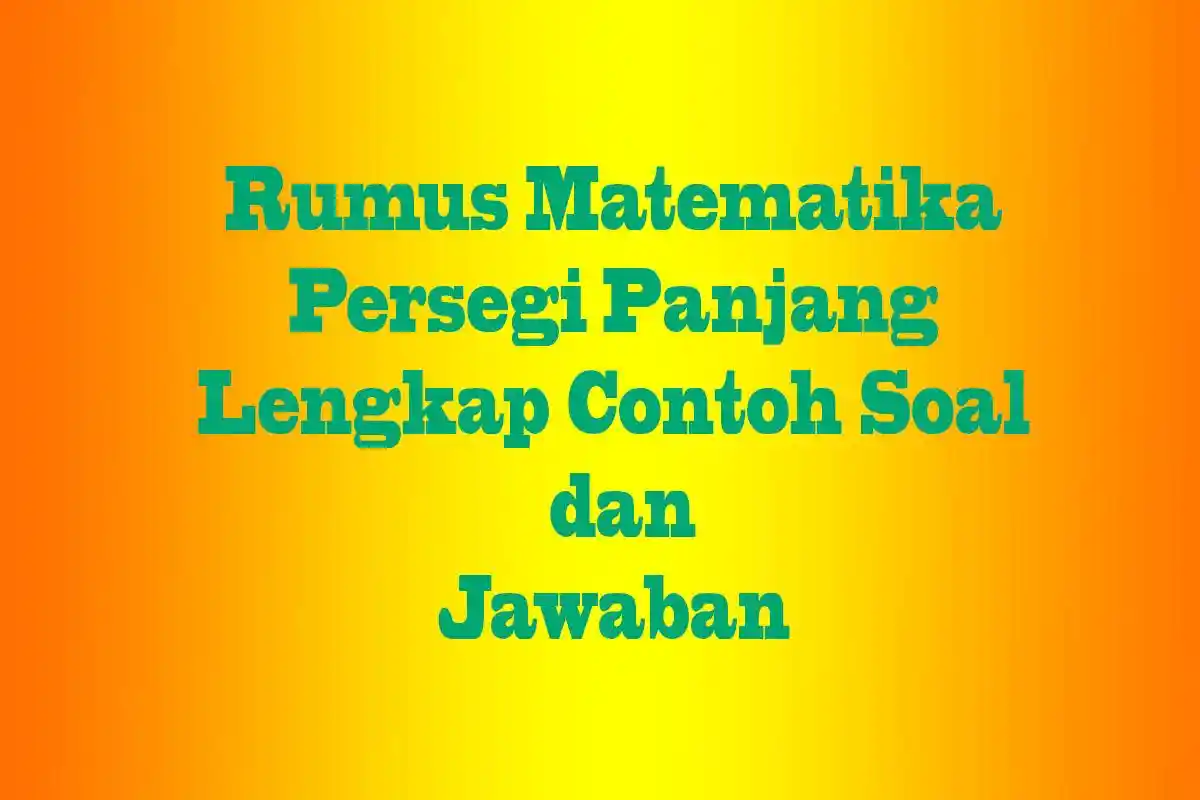 Rumus dan Contoh Keliling Persegi Panjang Soal Matematika Lengkap dengan Cara Menghitungnya