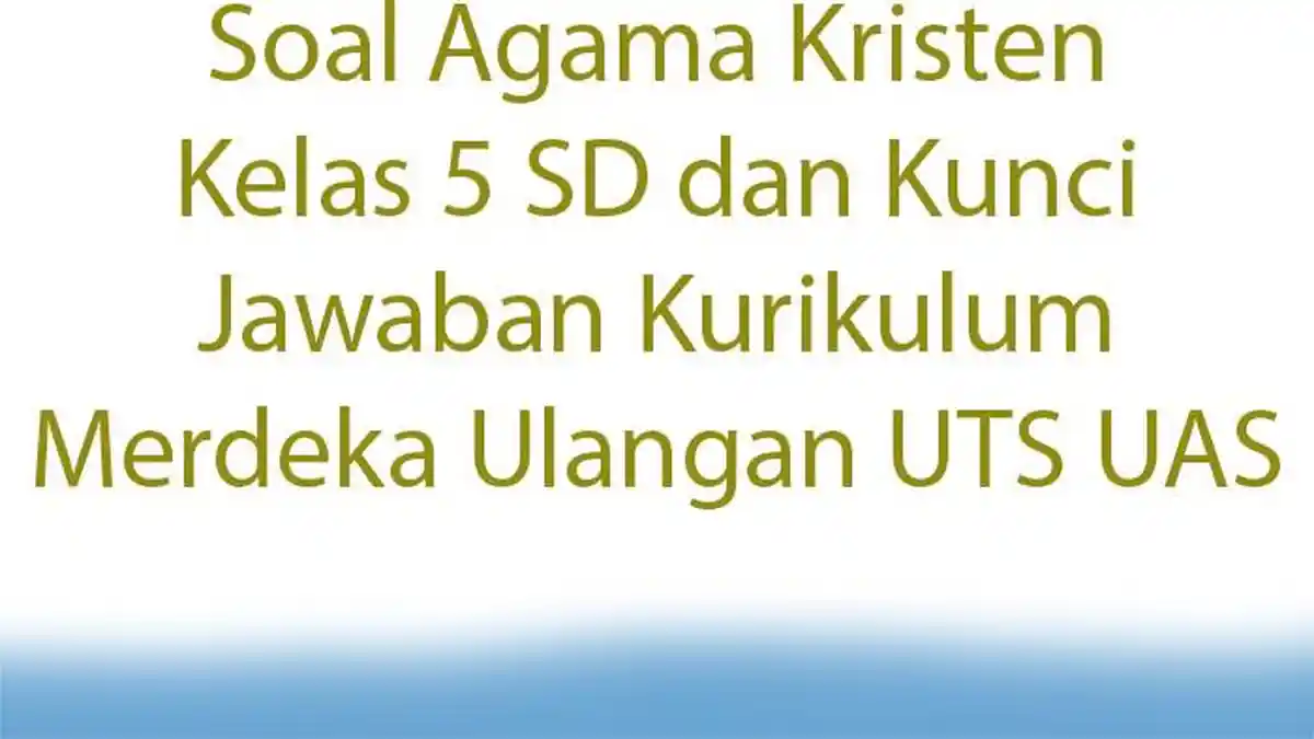 Soal Agama Kristen Kelas 5 SD dan Kunci Jawaban Kurikulum Merdeka Ulangan UTS UAS