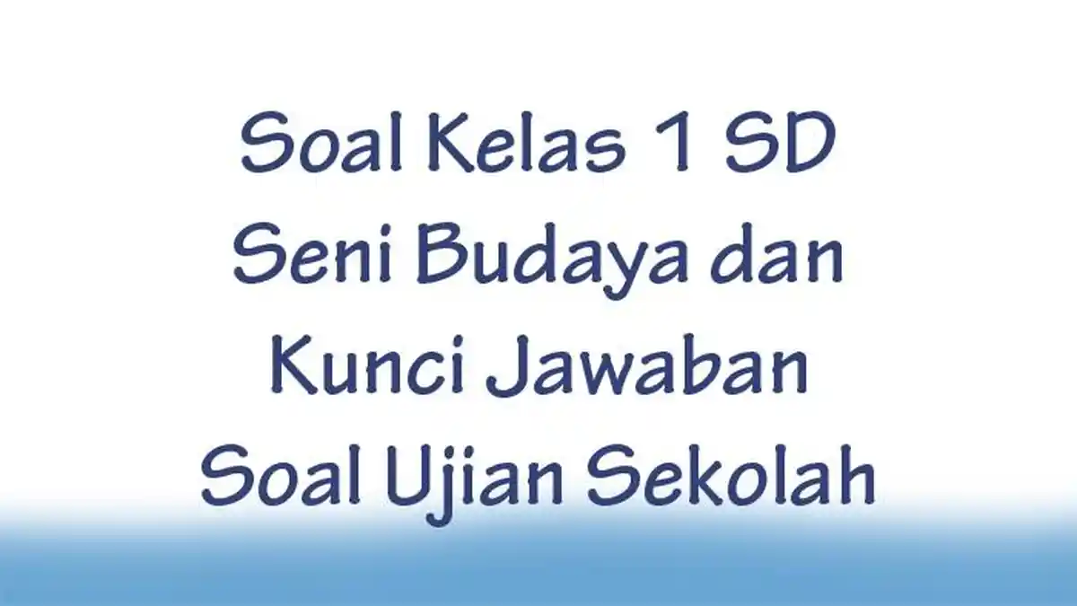Soal Kelas 1 SD Seni Budaya dan Kunci Jawaban Soal Ujian Sekolah