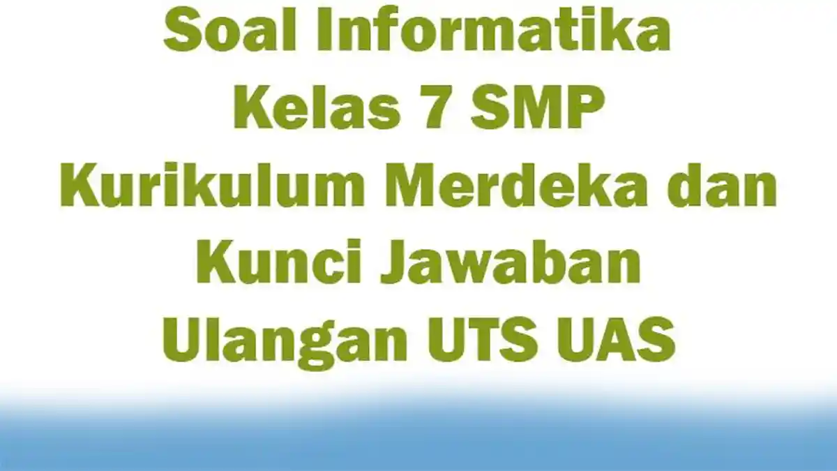 15 Soal Informatika Kelas 7 SMP Kurikulum Merdeka dan Kunci Jawaban Ulangan UTS UAS