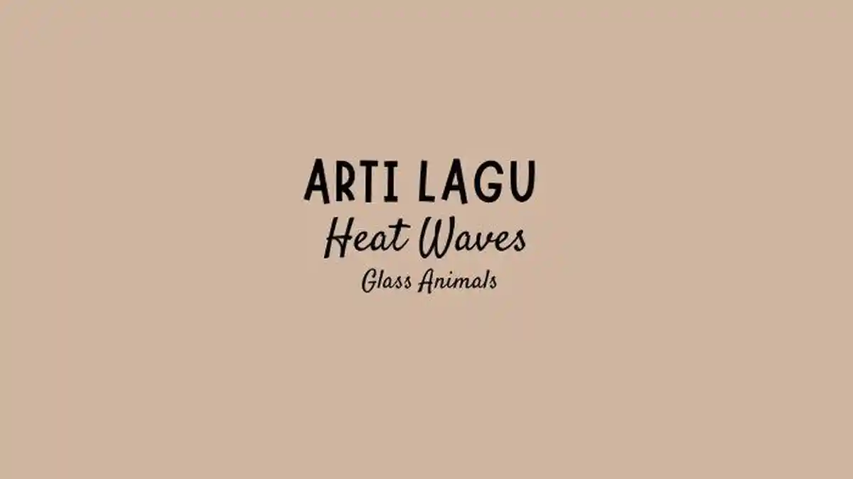 Arti Lagu Heat Waves - Glass Animals, Lirik: Sometimes, All I Think About is You