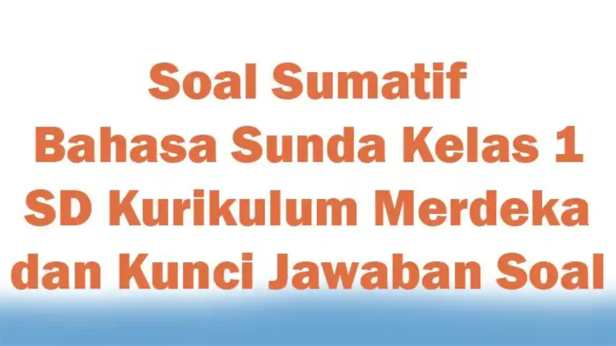 Soal Sumatif Bahasa Sunda Kelas 1 SD Kurikulum Merdeka dan Kunci Jawaban Soal