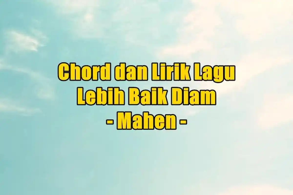 Chord dan Lirik Lagu Lebih Baik Diam - Mahen
