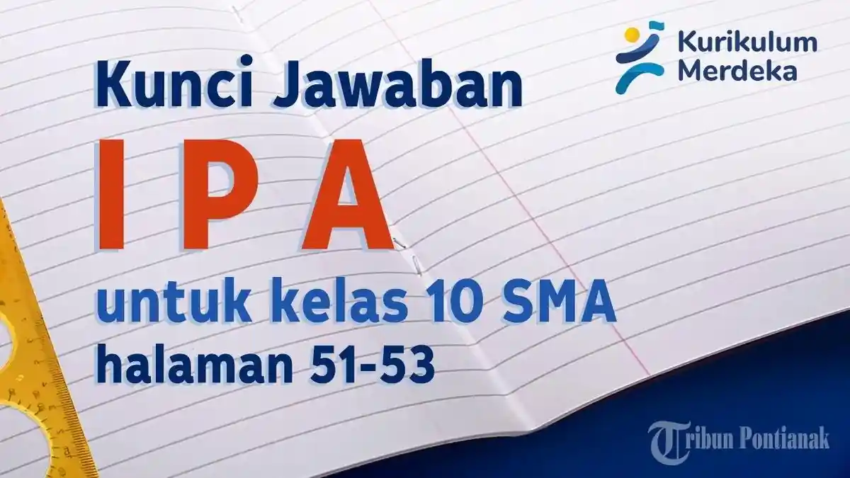 Kunci Jawaban dan Soal IPA Kelas 10 SMA Halaman 51-53 Kurikulum Merdeka