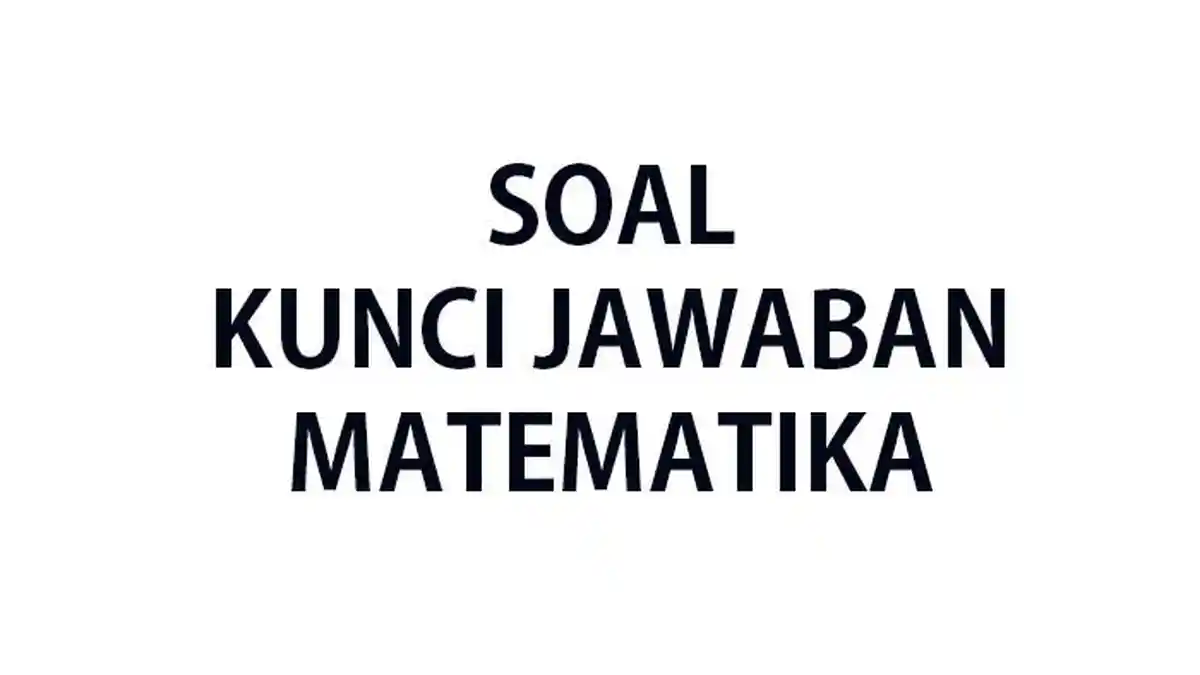 50 Soal Ujian Matematika Kelas 7 SMP/MTs dan Kunci Jawaban Terbaru 2025