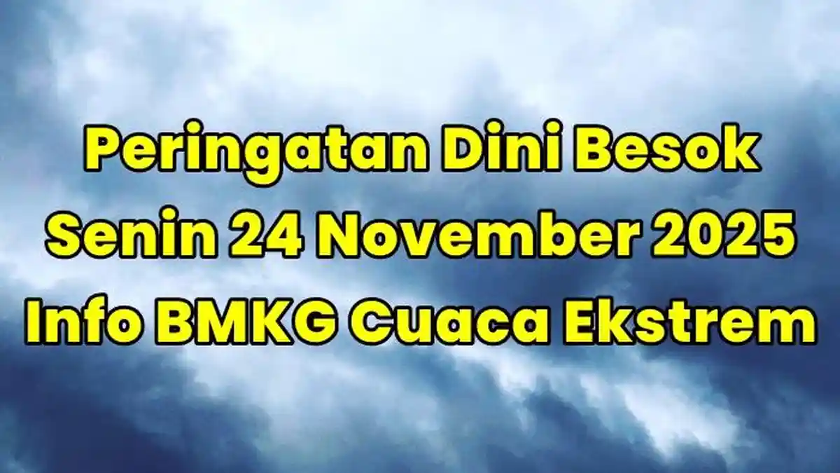 Peringatan Dini Besok Senin 24 November 2025, Info BMKG Cuaca Ekstrem Hujan Lebat dan Angin Kencang