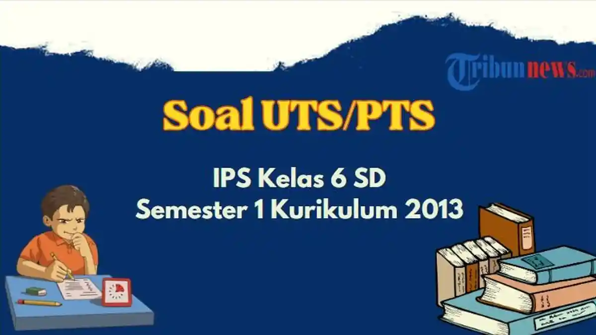 30 Contoh Soal PTS, UTS IPS Kelas 6 SD Semester 1 Kurikulum 2013 dan Kunci Jawaban