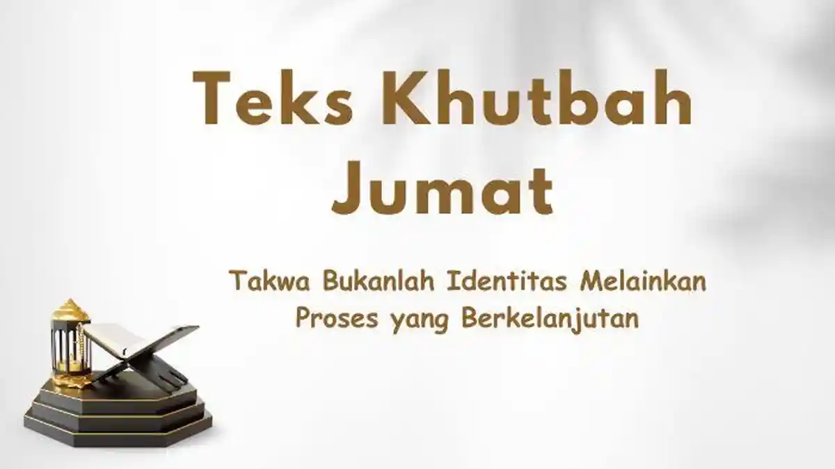 Teks Khutbah Jumat Ramadhan: Takwa Bukanlah Identitas Melainkan Proses yang Berkelanjutan