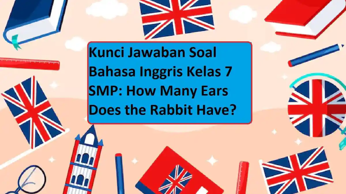 Kunci Jawaban Soal Bahasa Inggris Kelas 7 SMP: How Many Ears Does the Rabbit Have?