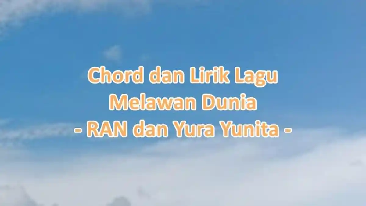 Chord dan Lirik Lagu Melawan Dunia - RAN dan Yura Yunita