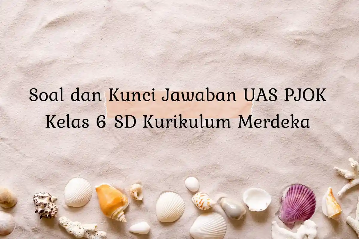 Soal dan Kunci Jawaban UAS PJOK Kelas 6 SD Kurikulum Merdeka, Ada 45 Pertanyaan
