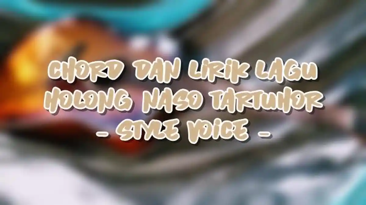 Chord dan Lirik Lagu Holong Naso Tartuhor - Style Voice