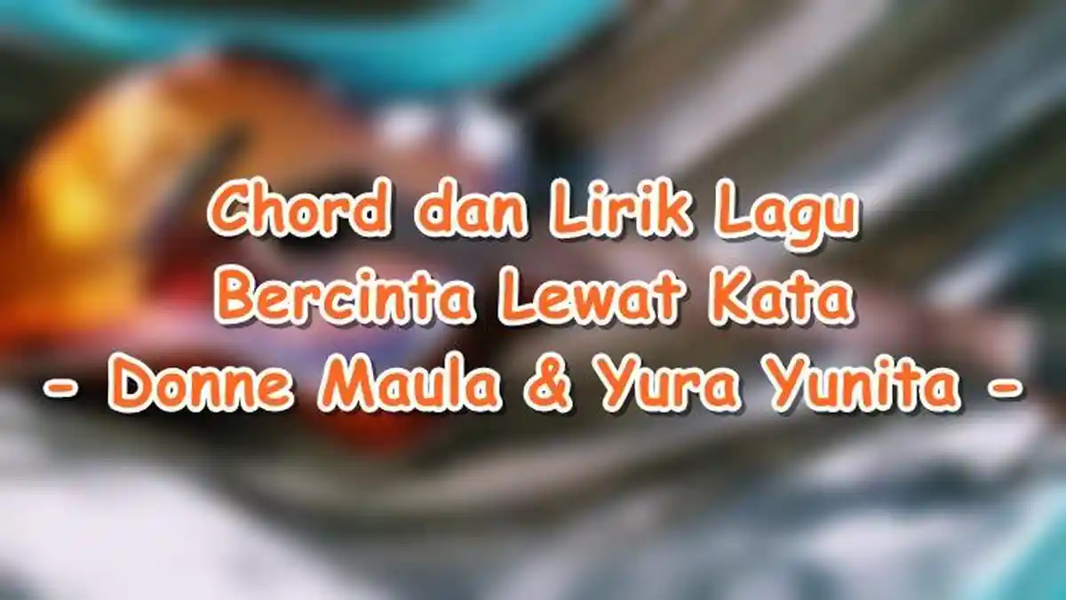 Chord dan Lirik Lagu Bercinta Lewat Kata - Donne Maula Feat Yura Yunita