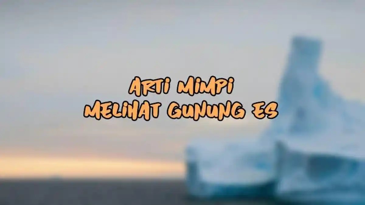 Arti Mimpi Melihat Gunung Es, Bisa Jadi Ada Hal Terselubung dalam Hidup, Ini Tafsir Lengkapnya