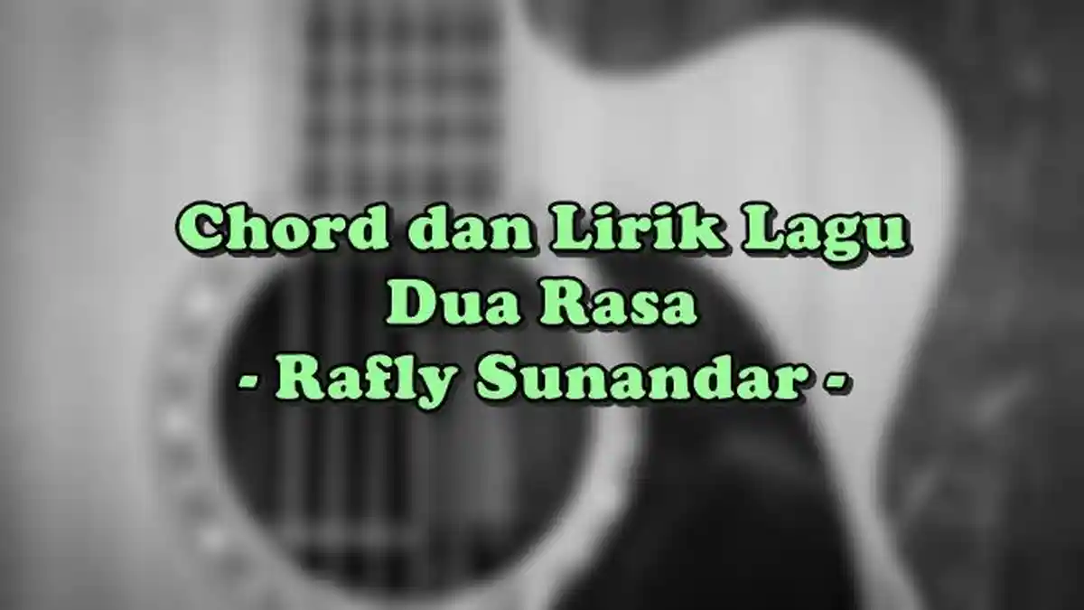 Chord dan Lirik Lagu Dua Rasa - Rafly Sunandar