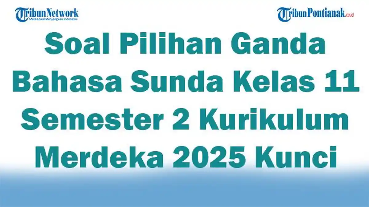 45 Soal Pilihan Ganda Bahasa Sunda Kelas 11 Semester 2 Kurikulum Merdeka 2025 dan Kunci Jawaban
