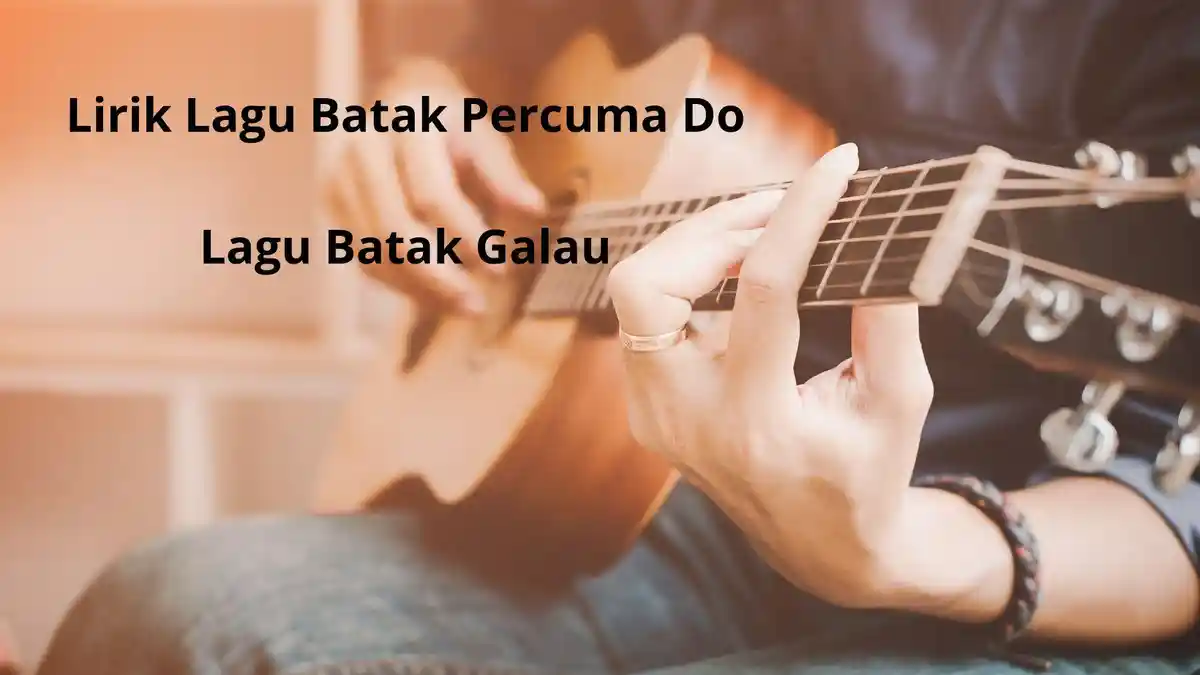 ARTI Lirik Lagu Batak Percuma do percuma namai dan Kunci Gitar Percuma Do