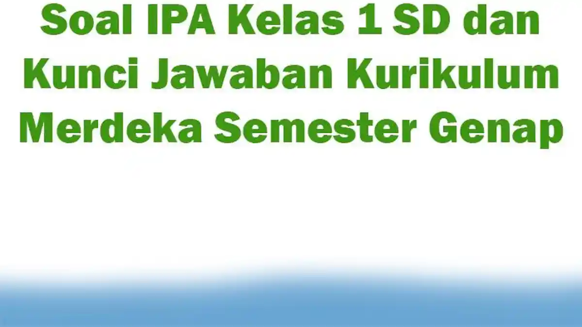 Soal IPA Kelas 1 SD dan Kunci Jawaban Kurikulum Merdeka Semester Genap
