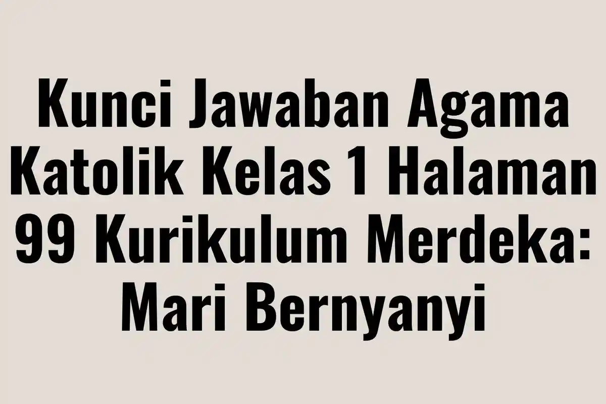 Kunci Jawaban Agama Katolik Kelas 1 Halaman 99 Kurikulum Merdeka: Mari Bernyanyi