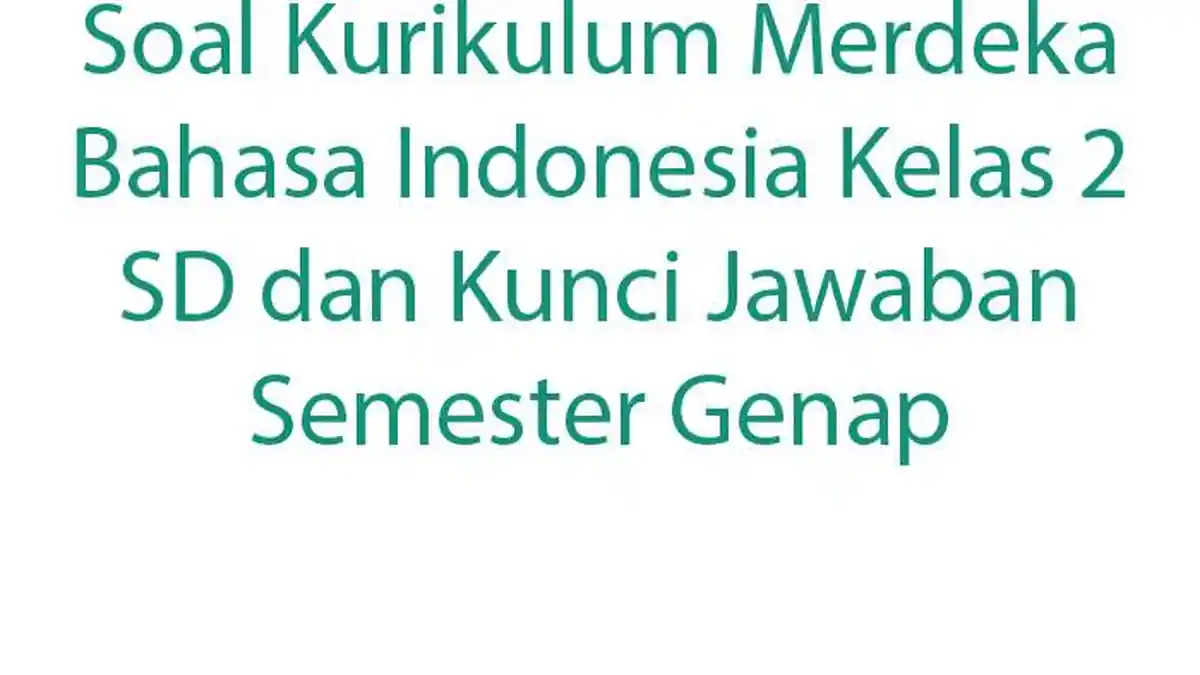 Soal Kurikulum Merdeka Bahasa Indonesia Kelas 2 SD dan Kunci Jawaban Semester Genap