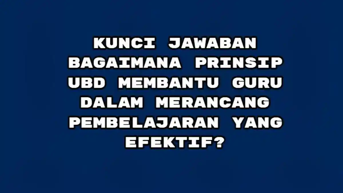 Jawaban Modul 1 PPA: Bagaimana Prinsip UbD Membantu Guru dalam Merancang Pembelajaran yang Efektif