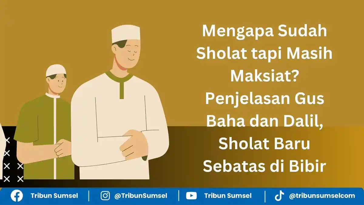 Mengapa Sudah Sholat tapi Masih Maksiat? Penjelasan Gus Baha dan Dalil, Sholat Baru Sebatas di Bibir