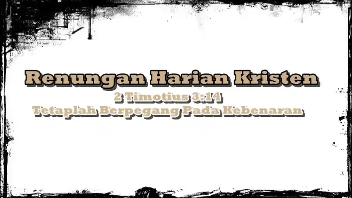 Renungan Harian Kristen Rabu 25 Juni 2025, 2 Timotius 3:14, Tetaplah Berpegang Pada Kebenaran