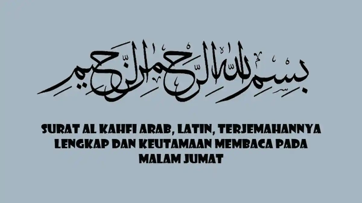 Surat Al Kahfi Bacaan Arab, Latin, Terjemahannya, Keutamaan Baca Malam Jumat