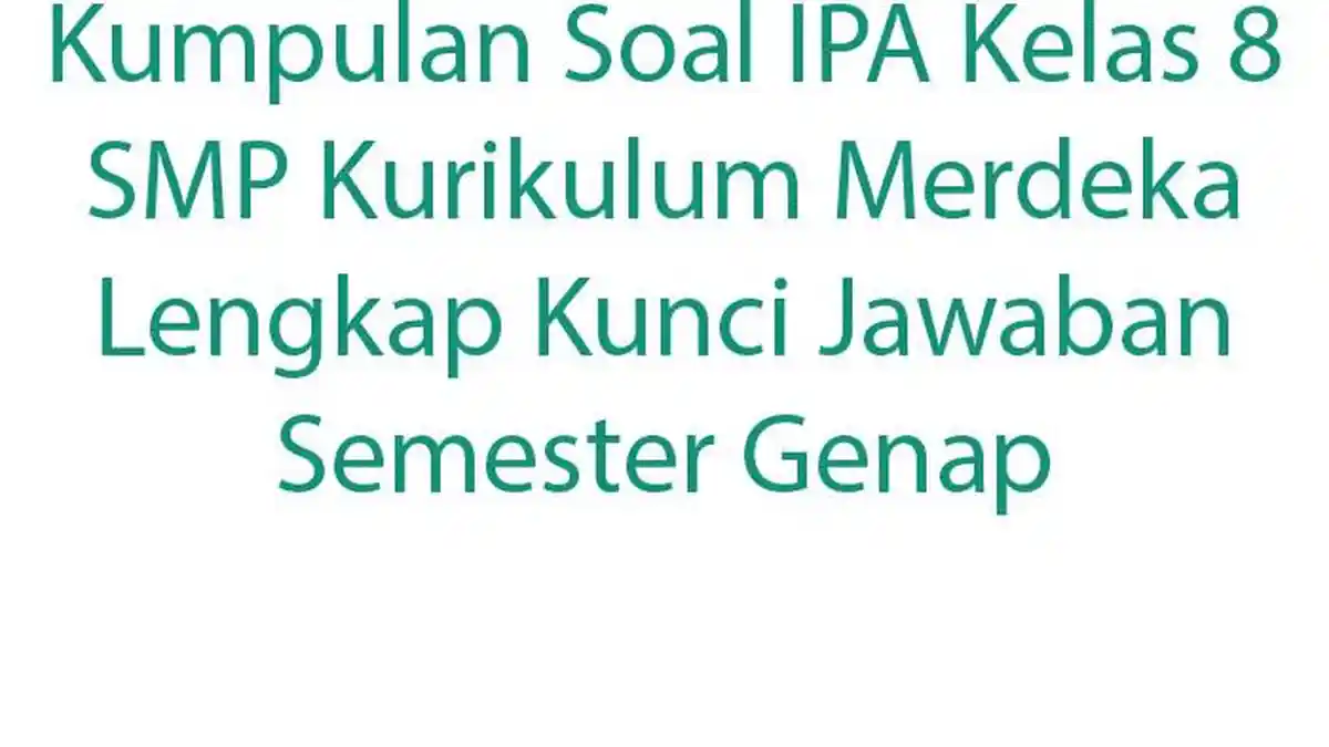Kumpulan Soal IPA Kelas 8 SMP Kurikulum Merdeka Lengkap Kunci Jawaban Semester Genap