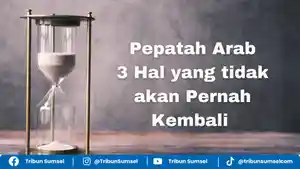 pepatah-arab-3-hal-yang-tak-akan-kembali.jpg