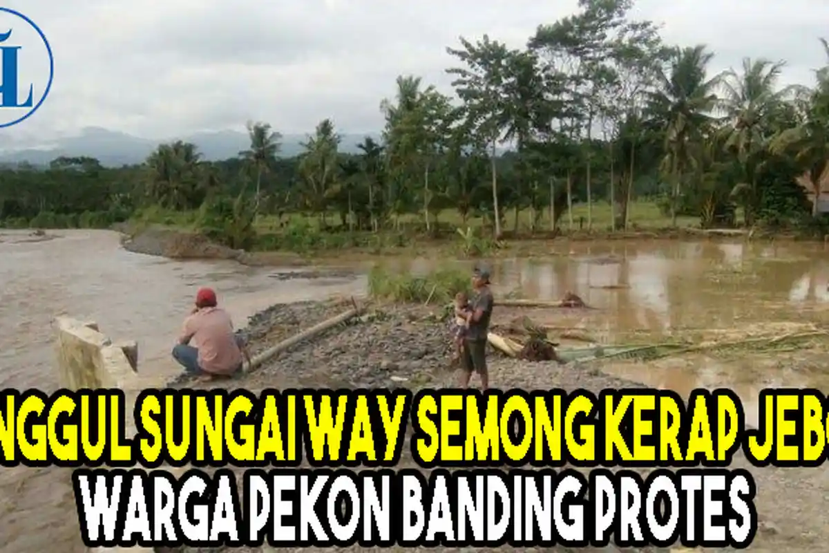 Tanggul Sungai Way Semong Kerap Jebol, Warga Protes