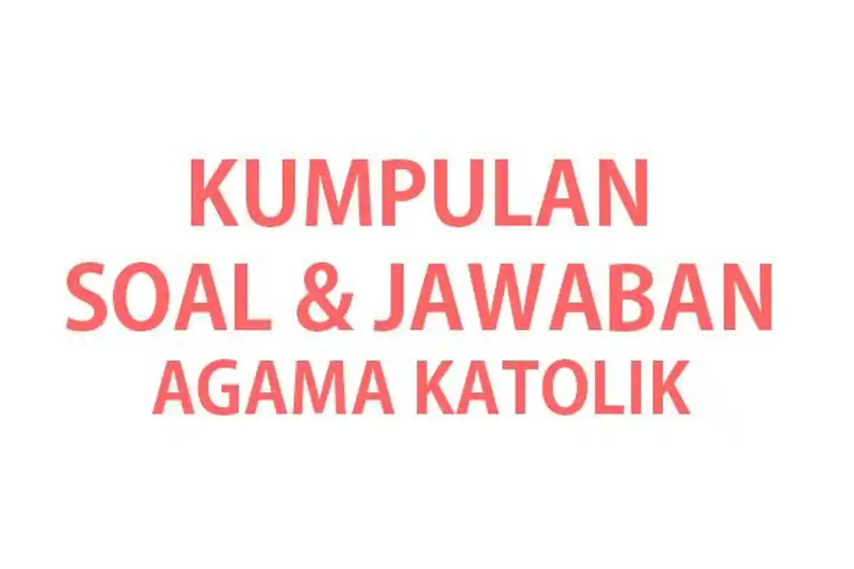 50 SOAL UAS SAS PAS Agama Katolik Kelas 11 Ulangan/Ujian Semester 1 K Merdeka serta Kunci Jawabannya