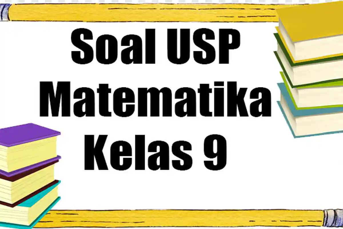 Soal USP Matematika Kelas 9 SMP Tahun 2023 Semester 2 dan Kunci Jawaban Panduan Ujian Sekolah