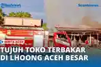 VIDEO - Tujuh Toko di Lhoong Terbakar, Tiga Unit Rusak Berat, Satu Warga Luka Ringan