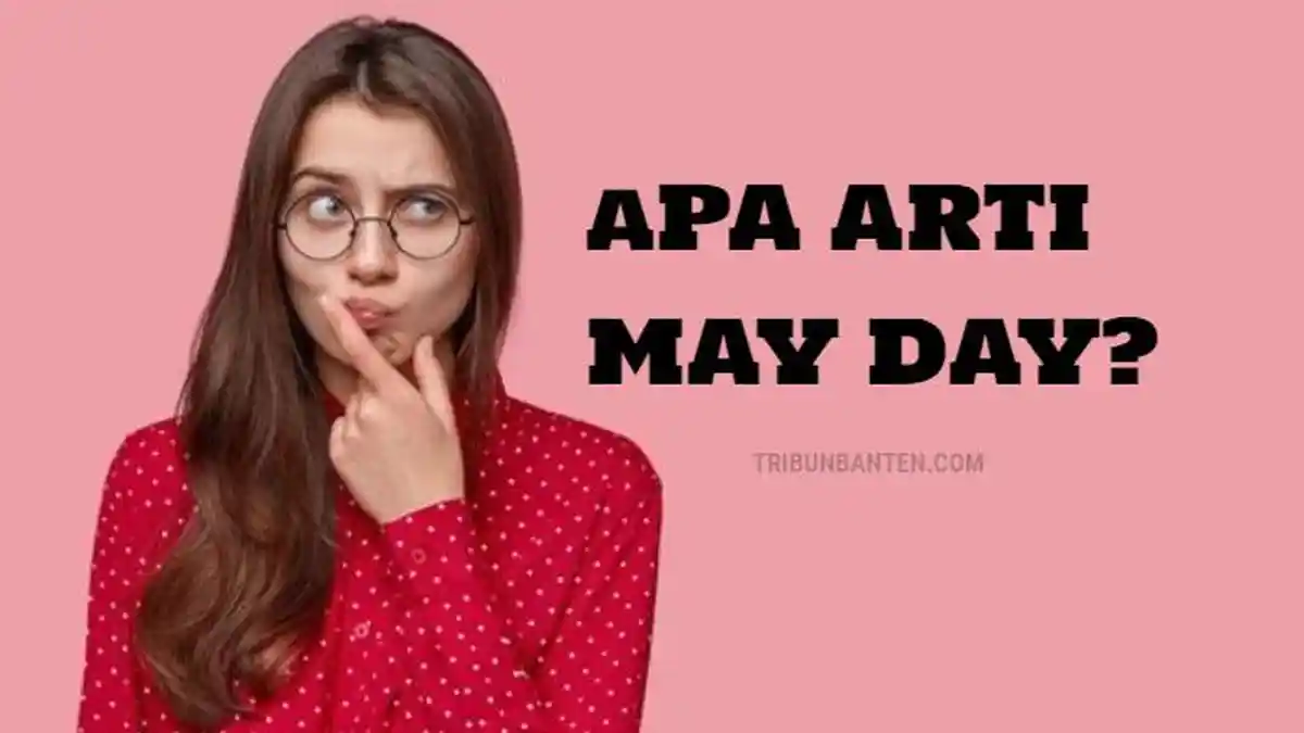 Arti May Day, Istilah Populer Hari Buruh 1 Mei yang Jarang Diketahui Asal Kata dan Maknanya