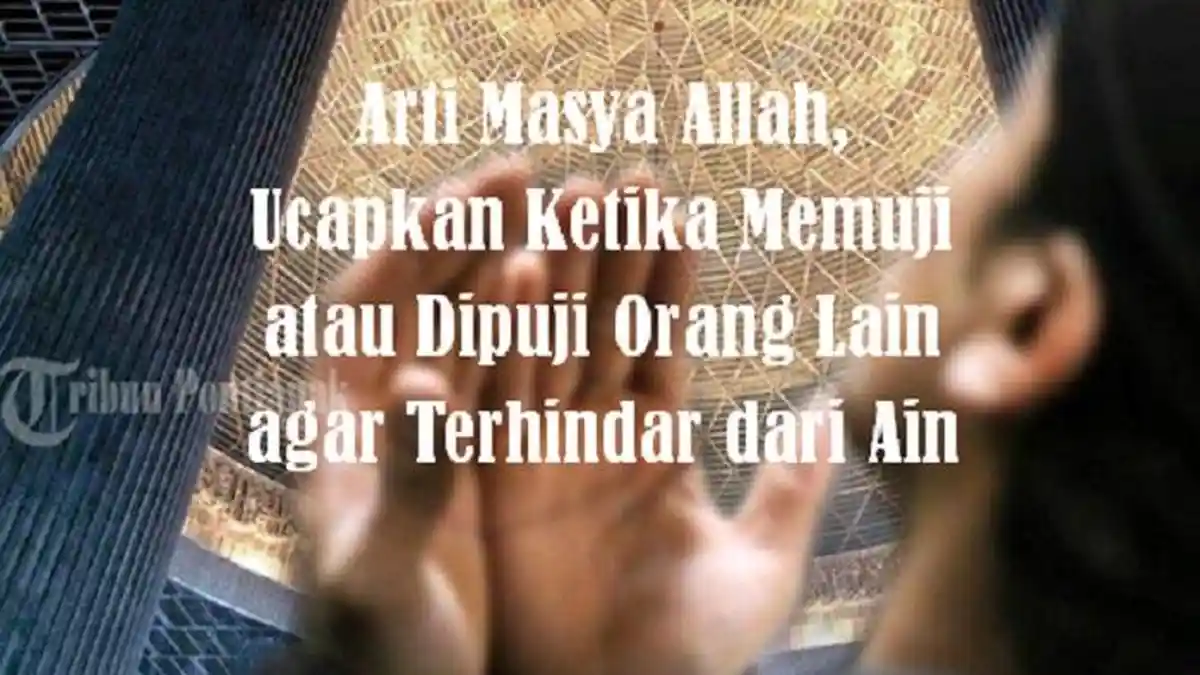 Arti Masya Allah, Ucapkan Ketika Memuji atau Dipuji Orang Lain agar Terhindar dari Ain