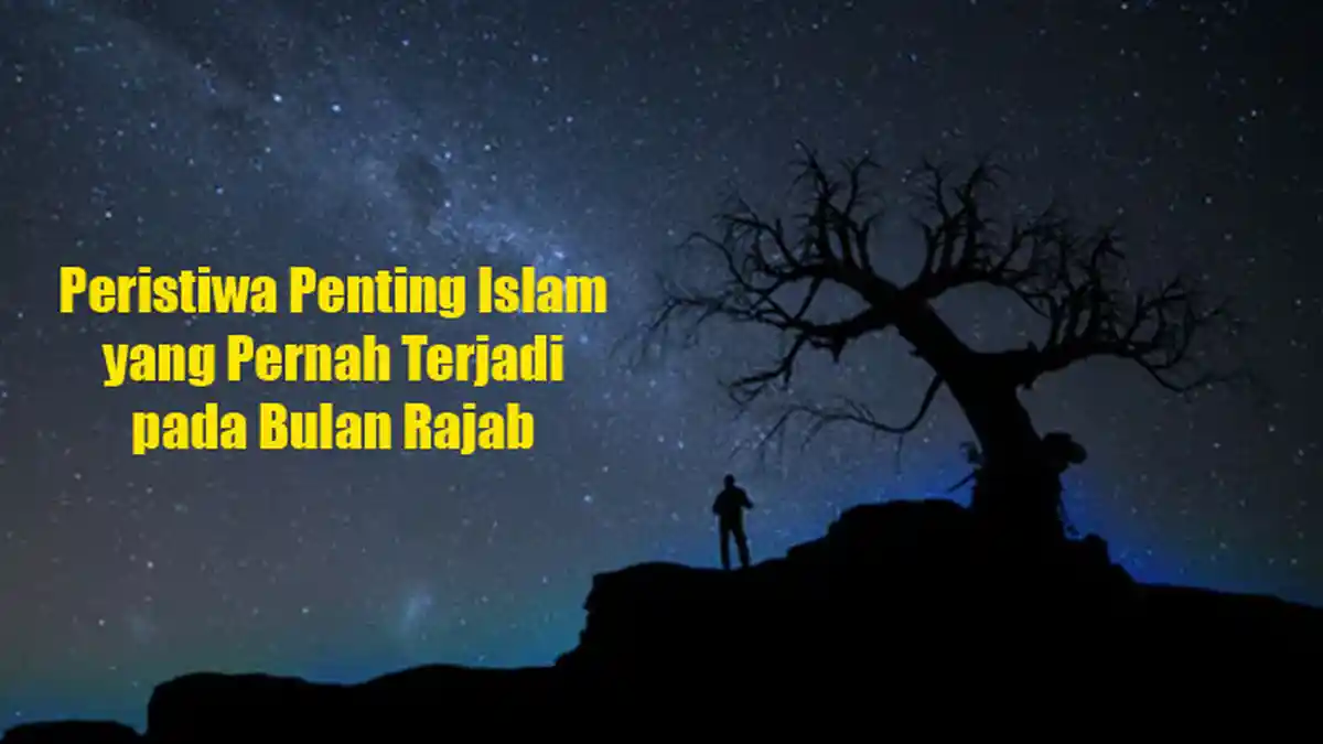 Hari ini Tanggal 1 Rajab 1441 H, Berikut Peristiwa Penting Islam yang Pernah Terjadi di Bulan Rajab