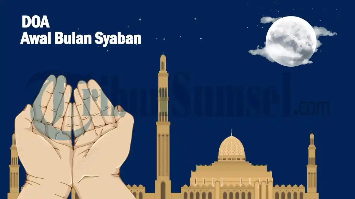 Bacaan Doa Awal Bulan Syaban Lengkap Tulisan Arab, Latin, Arti dan Maknanya