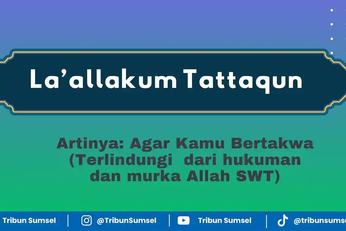 Arti La Allakum Tattaqun, Kutipan Surat Al Baqarah Ayat 183, Tujuan Berpuasa Agar Kamu Bertakwa
