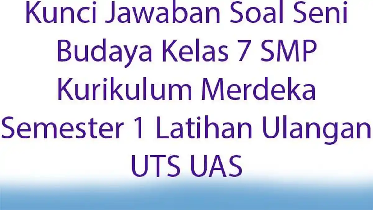 Kunci Jawaban Soal Seni Budaya Kelas 7 SMP Kurikulum Merdeka Semester 1 Latihan Ulangan UTS UAS
