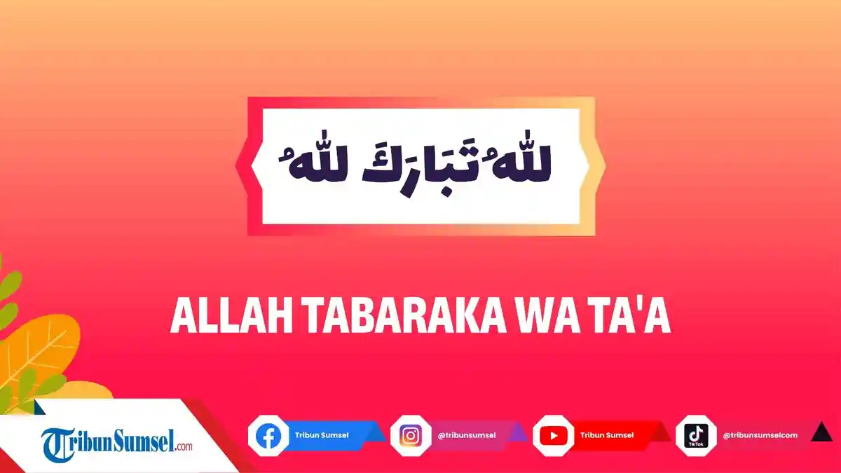 Arti Allah Tabaraka Wa Taala, Allah Azza Wa Jalla, Allah Taala dan Hikmah di Balik Lafadz Tersebut