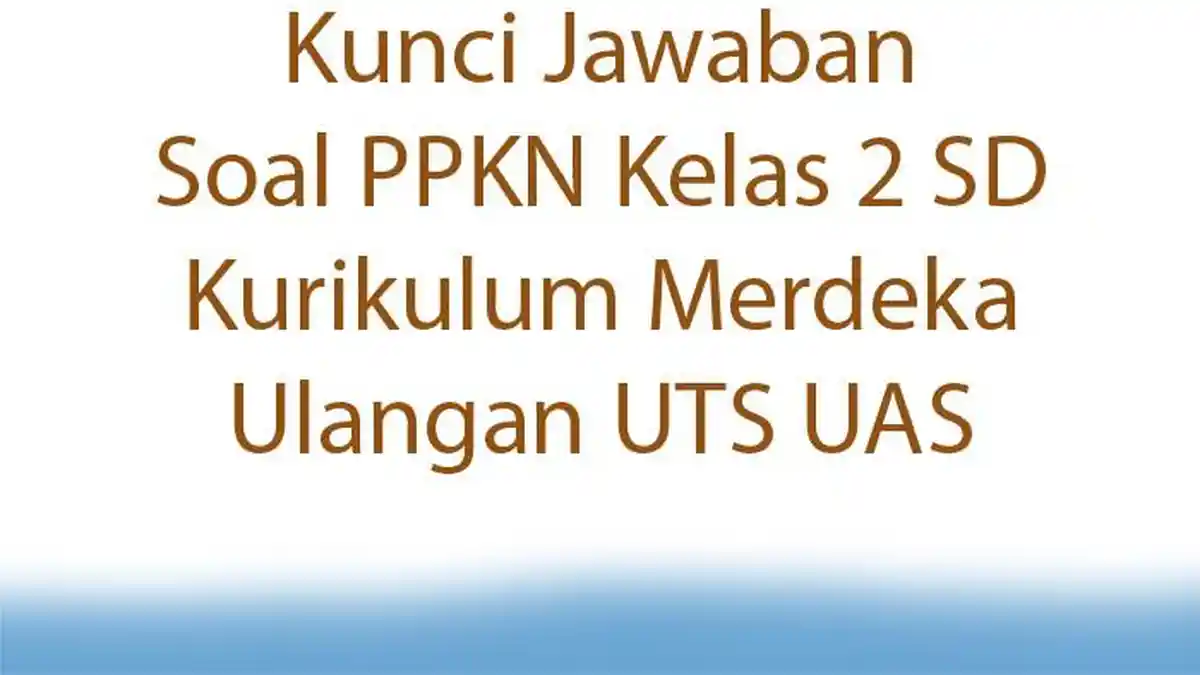 Kunci Jawaban Soal PPKN Kelas 2 SD Kurikulum Merdeka Ulangan UTS UAS